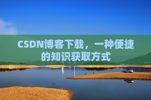 CSDN博客下载，一种便捷的知识获取方式